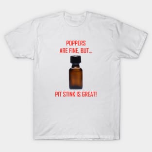 Poppers are Fine but.. Pit Stink is Great! T-Shirt